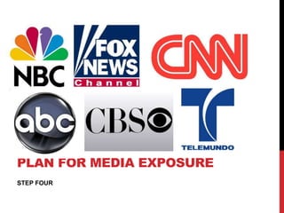 PLAN FOR MEDIA EXPOSURE
STEP FOUR
 