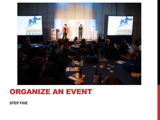 ORGANIZE AN EVENT
STEP FIVE
 