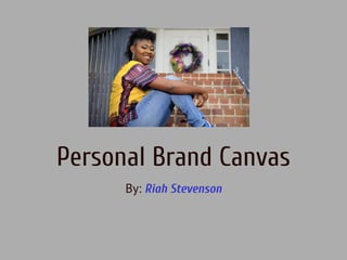 Personal Brand Canvas
By: Riah Stevenson
 