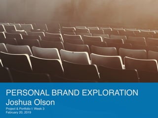 PERSONAL BRAND EXPLORATION
Joshua Olson
Project & Portfolio I: Week 3
February 20, 2019
 