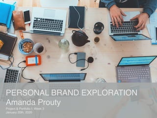PERSONAL BRAND EXPLORATION
Amanda Prouty
Project & Portfolio I: Week 3
January 20th, 2020
 