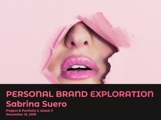 PERSONAL BRAND EXPLORATION
Sabrina Suero
Project & Portfolio I: Week 3
December 15, 2019
 