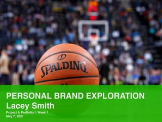 PERSONAL BRAND EXPLORATION
Lacey Smith
Project & Portfolio I: Week 1
May 7, 2021
 