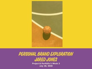 PERSONAL BRAND EXPLORATION
Jared Jones
Project & Portfolio I: Week 3
July 28, 2020
PERSONAL BRAND EXPLORATION
Jared Jones
 