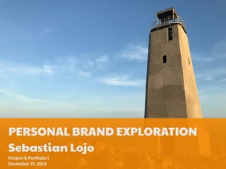 PERSONAL BRAND EXPLORATION
Sebastian Lojo
Project & Portfolio I
December 15, 2019
 