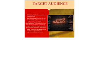 • DEMOGRAPHICS: Everyone who loves
or listens to music.
• PSYCHOGRAPHICS: People who enjoy
old school R&B and Soul music of all ages.
- TARGETED CLIENTS FOR
MANAGEMENT: Young independent music
artist’s who are attempting to accomplish the
same goals that I have by using the process I’ve
used to garner my success in the music industry.
• IDEAL AUDIENCE MEMBERS: People
who listen to soul and R&B music,
songwritters, and independent artists
TARGET AUDIENCE
 