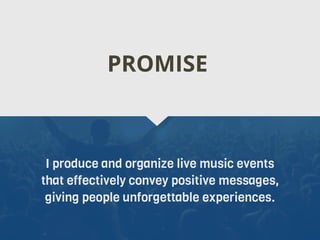 I produce and organize live music events
that effectively convey positive messages,
giving people unforgettable experiences.
PROMISE
 