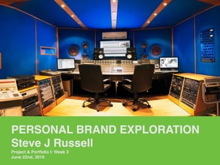 PERSONAL BRAND EXPLORATION
Steve J Russell
Project & Portfolio I: Week 3
June 22nd, 2019
 