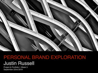 PERSONAL BRAND EXPLORATION
Justin Russell
Project & Portfolio I: Week 3
September 22nd 2019
 