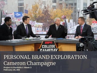 PERSONAL BRAND EXPLORATION
Cameron Champagne
Project & Portfolio I: Week 3
February 23, 202
 