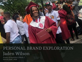 PERSONAL BRAND EXPLORATION
Jaden Wilson
Project & Portfolio I: Week 3
March 22nd , 2020
 