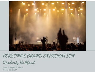 PERSONAL BRAND EXPLORATION
Kimberly Hallford
Project & Portfolio I: Week 3
January 26, 2020
 