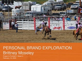 PERSONAL BRAND EXPLORATION
Brittney Moseley
Project & Portfolio I: Week 3
February 19, 2020
 