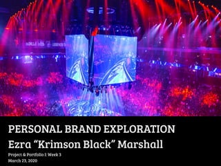 PERSONAL BRAND EXPLORATION
Ezra “Krimson Black” Marshall
Project & Portfolio I: Week 3
March 23, 2020
 