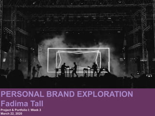 PERSONAL BRAND EXPLORATION
Fadima Tall
Project & Portfolio I: Week 3
March 22, 2020
 
