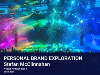 PERSONAL BRAND EXPLORATION
Stefan McClinnahan
Project & Portfolio I: Week 3
April 1, 2019
 