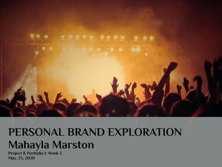PERSONAL BRAND EXPLORATION
Mahayla Marston
Project & Portfolio I: Week 3
May, 23, 2020
 