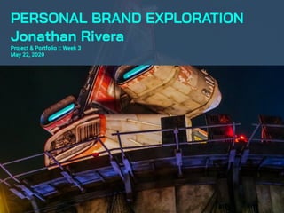 PERSONAL BRAND EXPLORATION
Jonathan Rivera
Project & Portfolio I: Week 3
May 22, 2020
 