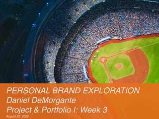 PERSONAL BRAND EXPLORATION
Daniel DeMorgante
Project & Portfolio I: Week 3
August 22, 2020
 