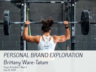 PERSONAL BRAND EXPLORATION
Brittany Ware-Tatum
Project & Portfolio I: Week 3
July 26, 2020
 
