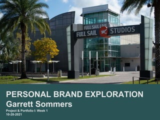 PERSONAL BRAND EXPLORATION
Garrett Sommers
Project & Portfolio I: Week 1
10-28-2021
 
