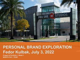 PERSONAL BRAND EXPLORATION
Fedor Kulbak, July 3, 2022
Project & Portfolio I: Week 1
MONTH DAY, YEAR
 