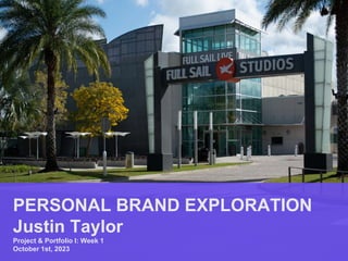 PERSONAL BRAND EXPLORATION
Justin Taylor
Project & Portfolio I: Week 1
October 1st, 2023
 