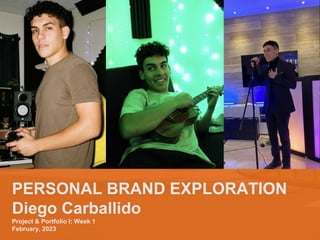 PERSONAL BRAND EXPLORATION
Diego Carballido
Project & Portfolio I: Week 1
February, 2023
 