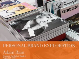 PERSONAL BRAND EXPLORATION
Adam Bain
Project & Portfolio I: Week 3
August 21, 2020
 
