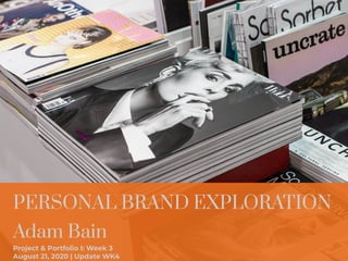 PERSONAL BRAND EXPLORATION
Adam Bain
Project & Portfolio I: Week 3
August 21, 2020 | Update WK4
 