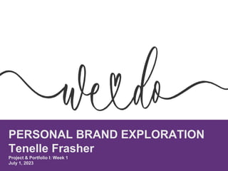 PERSONAL BRAND EXPLORATION
Tenelle Frasher
Project & Portfolio I: Week 1
July 1, 2023
 