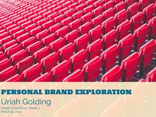 PERSONAL BRAND EXPLORATION
Uriah Golding
Project & Portfolio I: Week 3
March 19, 2020
 