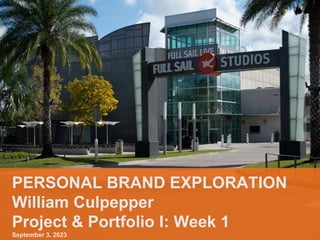 PERSONAL BRAND EXPLORATION
William Culpepper
Project & Portfolio I: Week 1
September 3, 2023
 