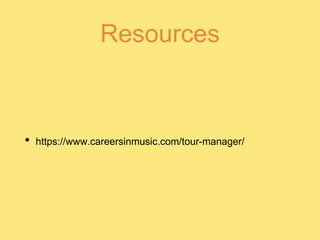 Resources
• https://www.careersinmusic.com/tour-manager/
 