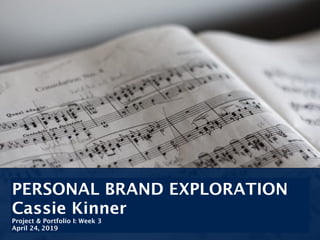 PERSONAL BRAND EXPLORATION
Cassie Kinner
Project & Portfolio I: Week 3
April 24, 2019
 
