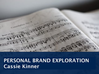 PERSONAL BRAND EXPLORATION
Cassie Kinner
 
