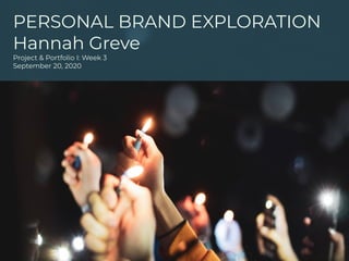 PERSONAL BRAND EXPLORATION
Hannah Greve
Project & Portfolio I: Week 3
September 20, 2020
 