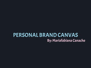 PERSONAL BRAND CANVAS
By: Mariafabiana Canache
 