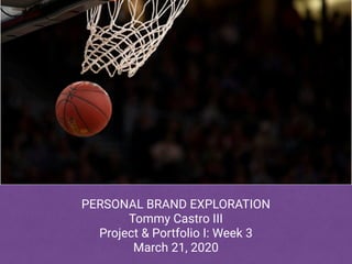 PERSONAL BRAND EXPLORATION
Tommy Castro III
Project & Portfolio I: Week 3
March 21, 2020
 