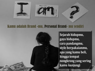 Kamu adalah Brand -mu, Personal Brand- mu sendiri
 