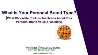 What is Your Personal Brand Type?
(What Chocolate Cookies Teach You About Your
Personal Brand Value & Visibility)
www.victoriabaylor.com
 