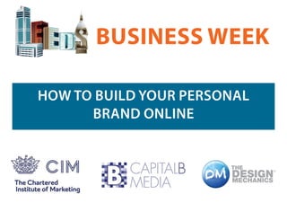 BUSINESS WEEK
HOW TO BUILD YOUR PERSONAL
BRAND ONLINE
 