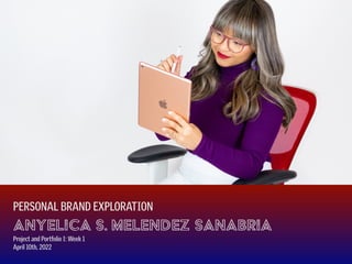 PERSONAL BRAND EXPLORATION


Anyelica S. Melendez Sanabria


Project and Portfolio I: Week 1


April 10th, 2022
 
