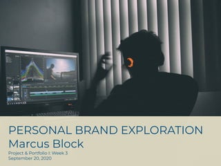PERSONAL BRAND EXPLORATION
Marcus Block
Project & Portfolio I: Week 3
September 20, 2020
 