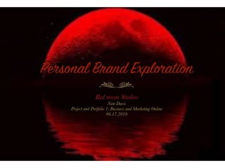 Personal Brand Exploration
Red moon Studios
Nate Davis
Project and Portfolio 1: Business and Marketing-Online
06.17.2019
 