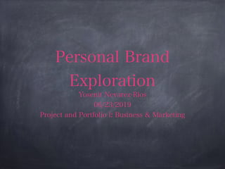 Personal Brand
Exploration
Yosenit Nevarez-Rios
06/23/2019
Project and Portfolio l: Business & Marketing
 