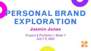 Jasmin Jones
PERSONAL BRAND
EXPLORATION
Project & Portfolio I: Week 1
JULY 9, 2023
 