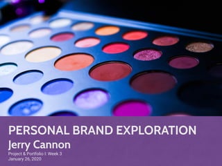 PERSONAL BRAND EXPLORATION
Jerry Cannon
Project & Portfolio I: Week 3
January 26, 2020
 