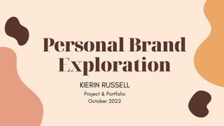 Personal Brand
Exploration
KIERIN RUSSELL
Project & Portfolio
October 2022
 