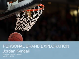 PERSONAL BRAND EXPLORATION
Jordan Kendall
Project & Portfolio I: Week 3
March 23, 2020
 